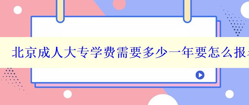 北京成人大专学费需要多少一年要怎么报名