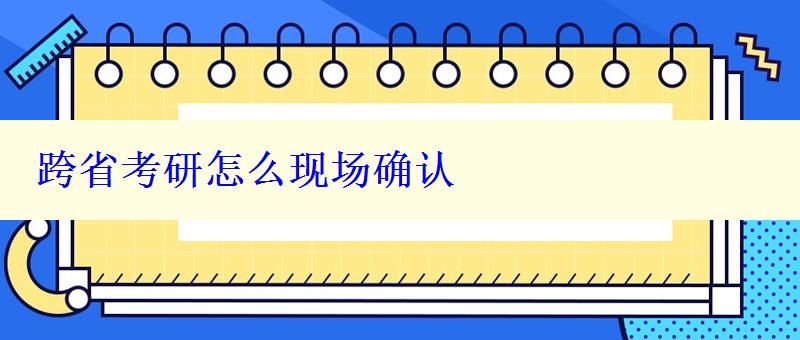 跨省考研怎么現(xiàn)場確認