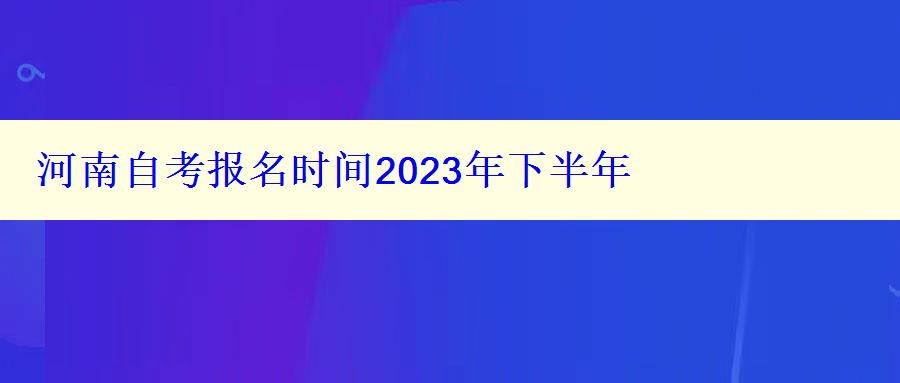 河南自考报名时间2024年下半年