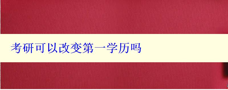 考研可以改變第一學歷嗎