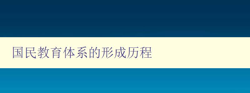 国民教育体系的形成历程 从教育制度演变到国民教育体系的形成