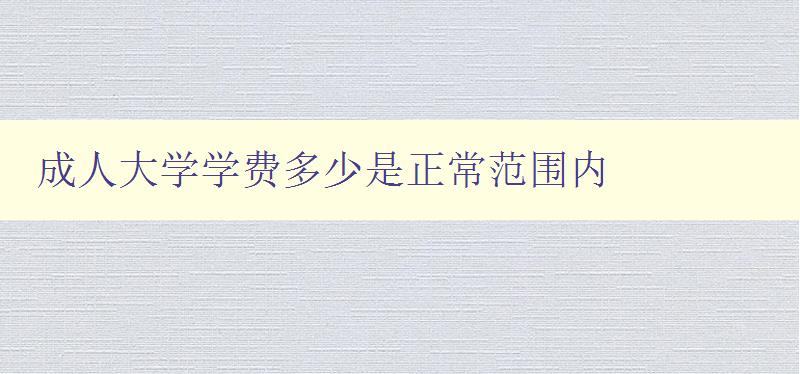 成人大学学费多少是正常范围内