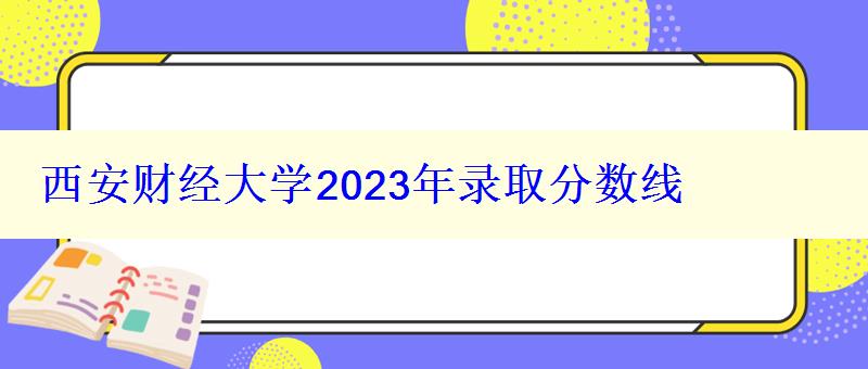 西安財經(jīng)大學(xué)2024年錄取分?jǐn)?shù)線