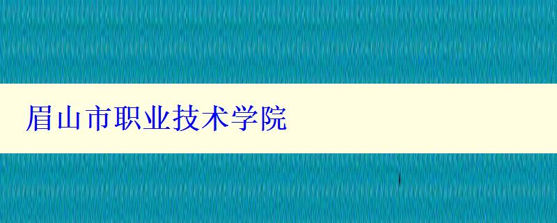 眉山市職業(yè)技術(shù)學(xué)院