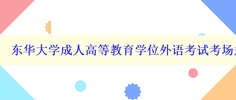 東華大學(xué)成人高等教育學(xué)位外語考試考場規(guī)則有哪些