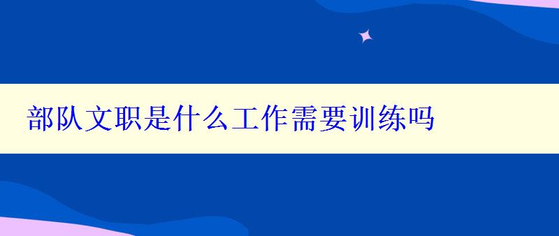 部队文职是什么工作需要训练吗