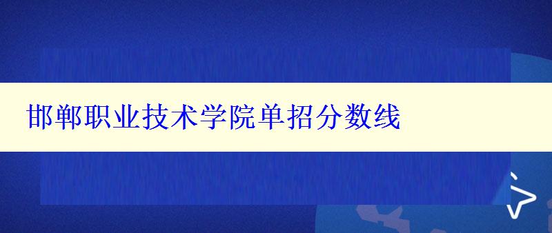 邯郸职业技术学院单招分数线