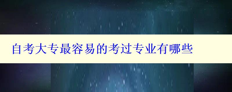 自考大专最容易的考过专业有哪些