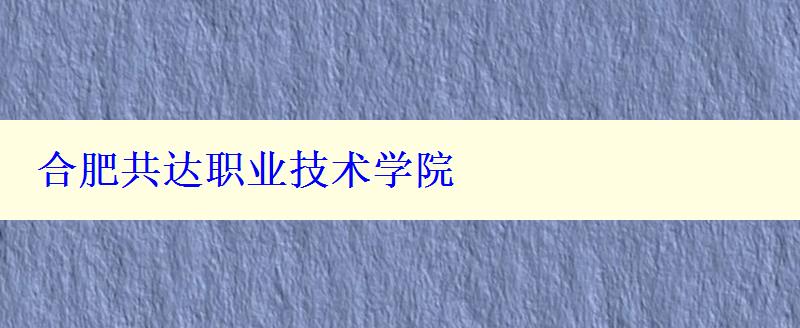 合肥共达职业技术学院