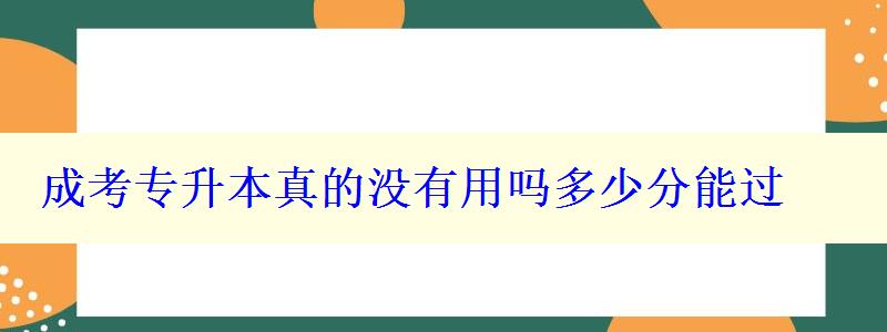 成考專升本真的沒有用嗎多少分能過