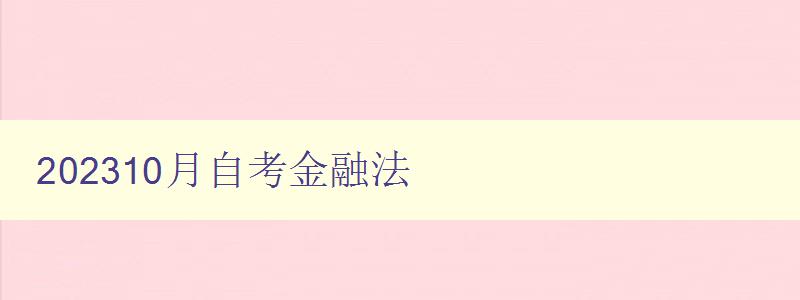 202310月自考金融法 备考攻略和重点知识点解析