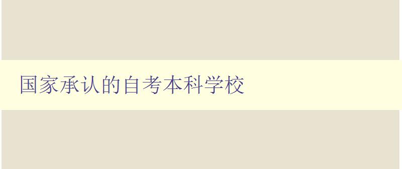 国家承认的自考本科学校 探寻国家认可的自考本科院校