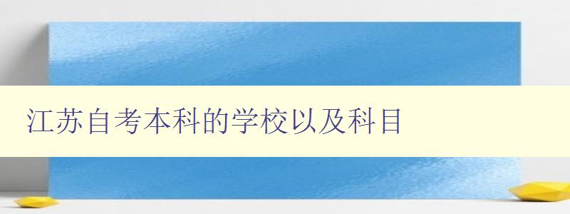 江苏自考本科的学校以及科目 详细介绍江苏自考本科学校和课程设置