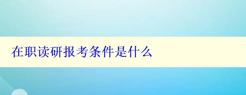 在職讀研報(bào)考條件是什么