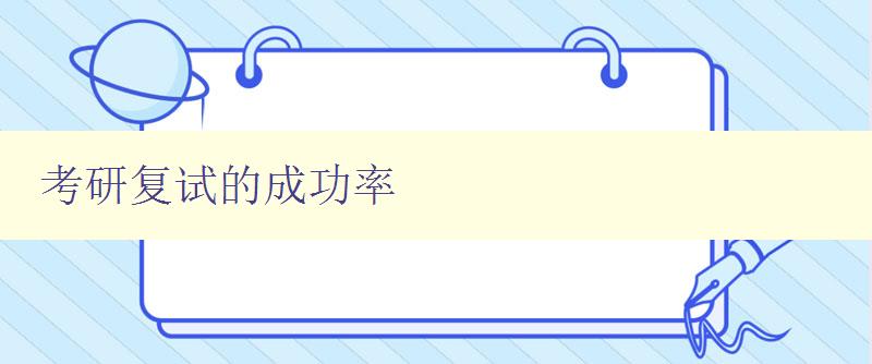 考研复试的成功率 提高考研复试通过率的方法和技巧