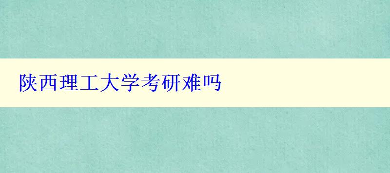 陕西理工大学考研难吗