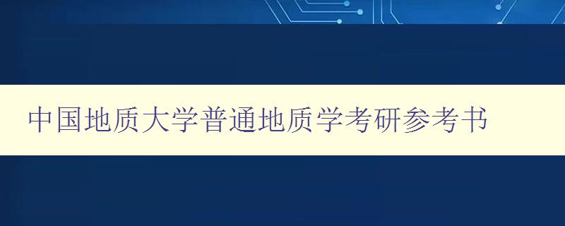 中国地质大学普通地质学考研参考书 全面解析地质学考研必备知识