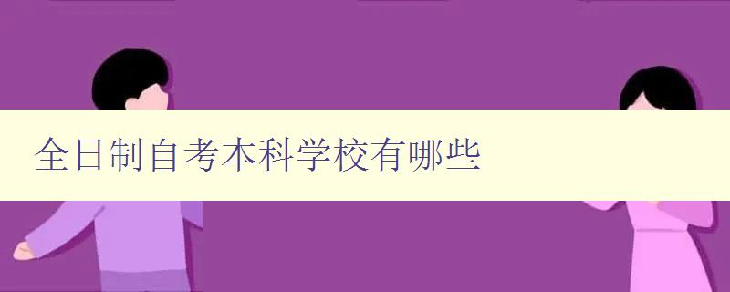 全日制自考本科学校有哪些 了解全国各地的自考本科学校