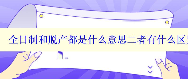 全日制和脱产都是什么意思二者有什么区别