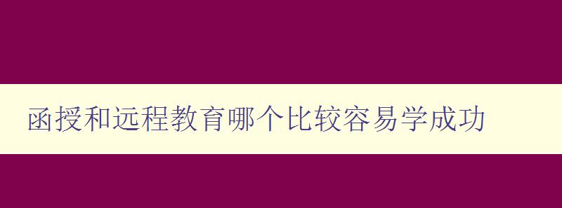 函授和远程教育哪个比较容易学成功 分析两种教育方式的优缺点