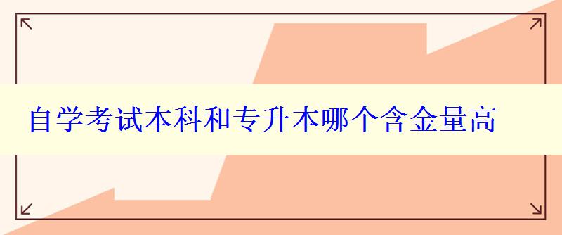 自學(xué)考試本科和專升本哪個(gè)含金量高