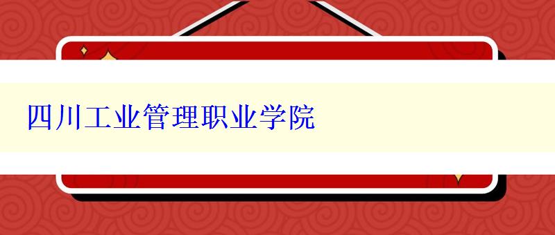 四川工业管理职业学院