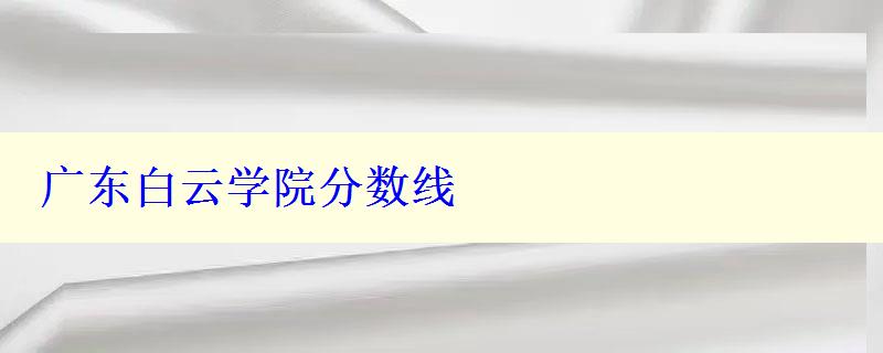 广东白云学院分数线