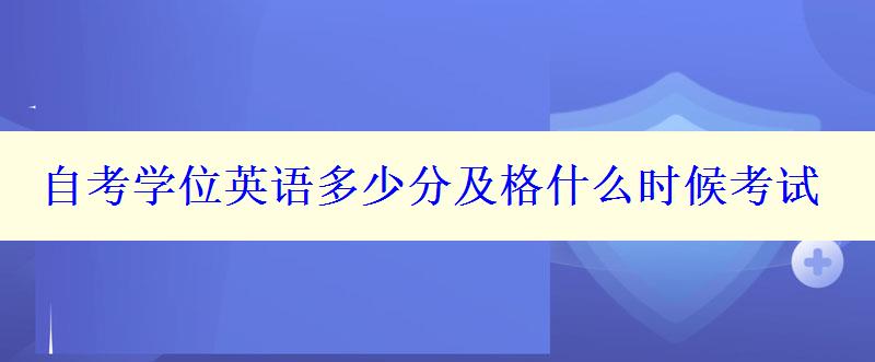 自考學(xué)位英語多少分及格什么時(shí)候考試