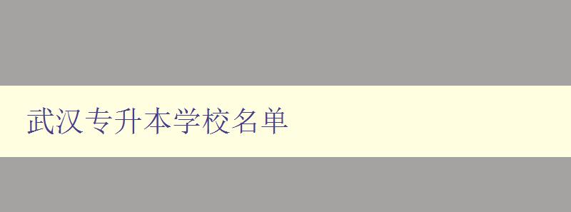 武汉专升本学校名单 汇总武汉地区的专升本高校名单