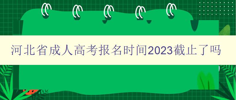 河北省成人高考报名时间2023截止了吗