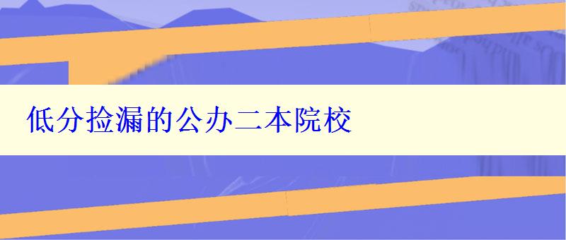 低分捡漏的公办二本院校