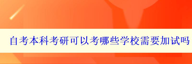 自考本科考研可以考哪些学校需要加试吗