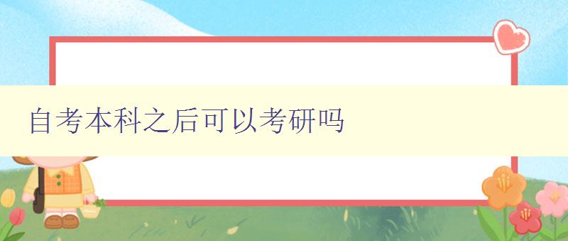 自考本科之后可以考研吗 分析自考本科生考研的适宜性及注意事项