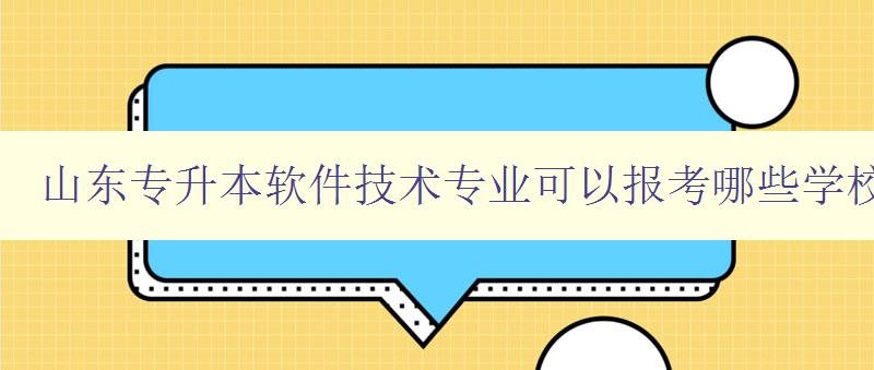 山东专升本软件技术专业可以报考哪些学校 详细介绍山东地区软件技术专业的报考情况