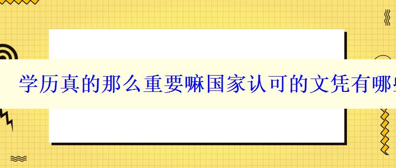 學(xué)歷真的那么重要嘛國家認(rèn)可的文憑有哪些