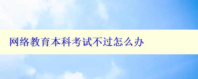 網(wǎng)絡(luò)教育本科考試不過(guò)怎么辦