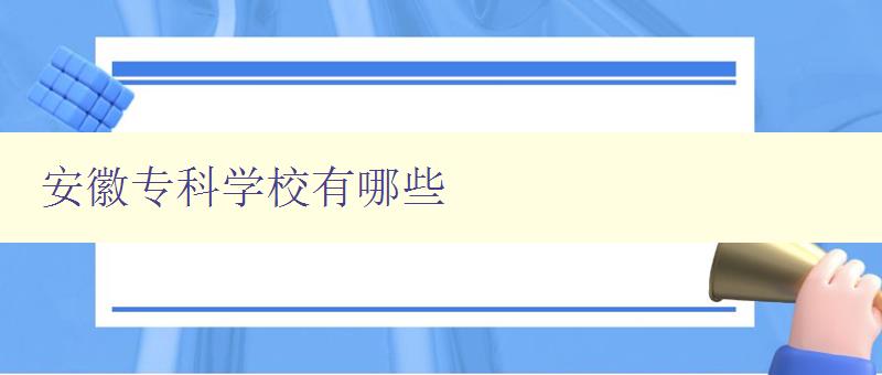 安徽专科学校有哪些 安徽地区专科院校汇总