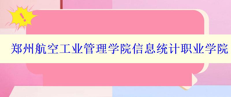 郑州航空工业管理学院信息统计职业学院