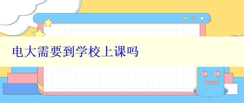 电大需要到学校上课吗