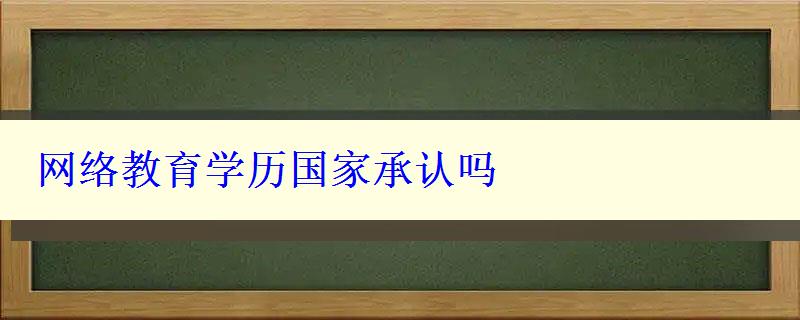 網(wǎng)絡(luò)教育學(xué)歷國家承認(rèn)嗎