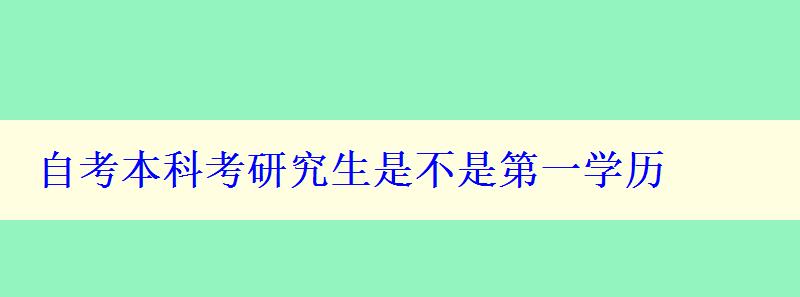 自考本科考研究生是不是第一學(xué)歷