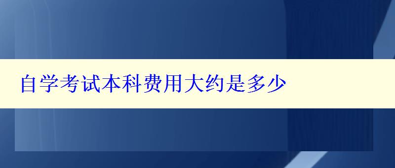 自学考试本科费用大约是多少