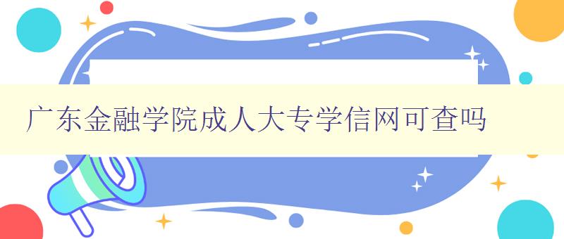 广东金融学院成人大专学信网可查吗