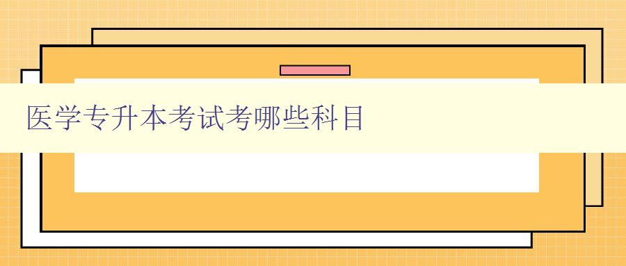 医学专升本考试考哪些科目 详解医学专升本考试科目