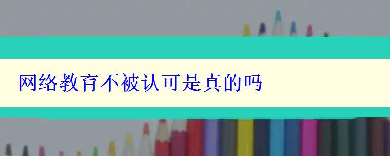 网络教育不被认可是真的吗