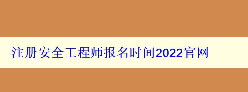 注册安全工程师报名时间2022官网