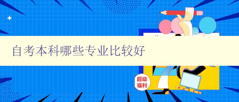 自考本科哪些专业比较好 选择自考本科专业的建议