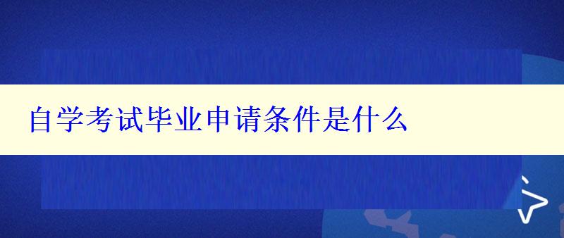 自學(xué)考試畢業(yè)申請(qǐng)條件是什么