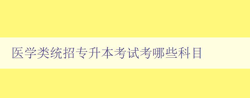 医学类统招专升本考试考哪些科目 详细解析医学类专升本考试科目