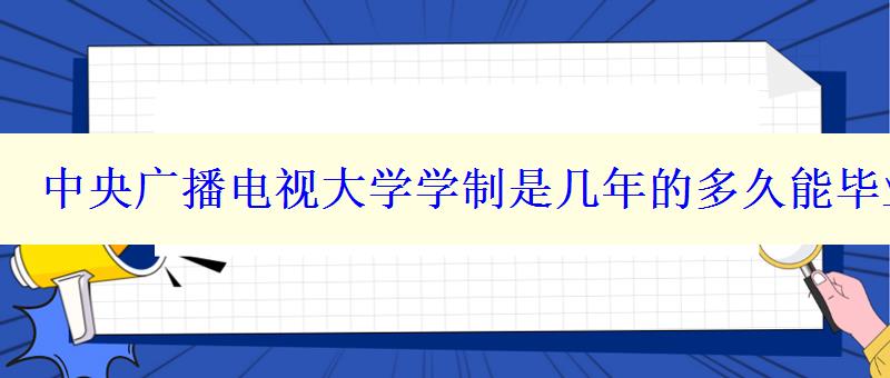 中央廣播電視大學(xué)學(xué)制是幾年的多久能畢業(yè)